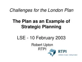 Challenges for the London Plan The Plan as an Example of Strategic Planning LSE - 10 February 2003