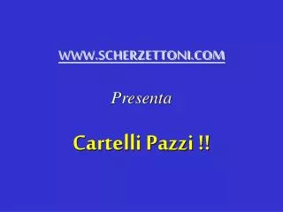 WWW.SCHERZETTONI.COM Presenta Cartelli Pazzi !!