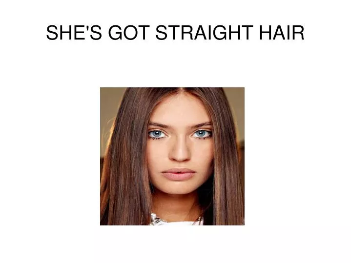she s got straight hair