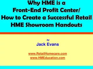 Why HME is a Front-End Profit Center/ How to Create a Successful Retail HME Showroom Handouts