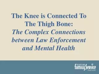 The Knee is Connected To The Thigh Bone: The Complex Connections between Law Enforcement and Mental Health