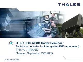 ITU-R SG8 WP8B Radar Seminar : Factors to consider for Intersystem EMC (continued) Thierry JURAND Geneva, September 24 t
