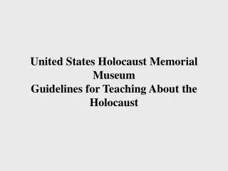 United States Holocaust Memorial Museum Guidelines for Teaching About the Holocaust