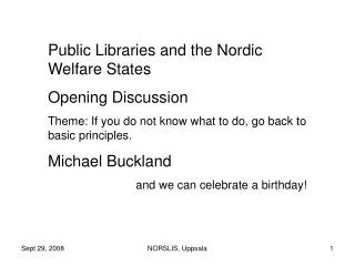 Public Libraries and the Nordic Welfare States Opening Discussion Theme: If you do not know what to do, go back to basic
