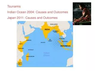 Tsunamis Indian Ocean 2004: Causes and Outcomes Japan 2011: Causes and Outcomes
