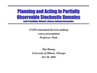 Planning and Acting in Partially Observable Stochastic Domains Lesli P. Kaelbling, Michael L.Littman, Anthony R.Cassandr