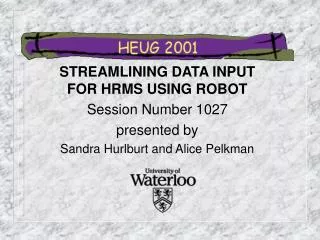 STREAMLINING DATA INPUT FOR HRMS USING ROBOT Session Number 1027 presented by Sandra Hurlburt and Alice Pelkman