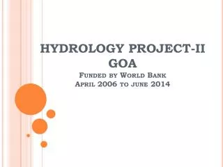 HYDROLOGY PROJECT-II GOA Funded by World Bank April 2006 to june 2014