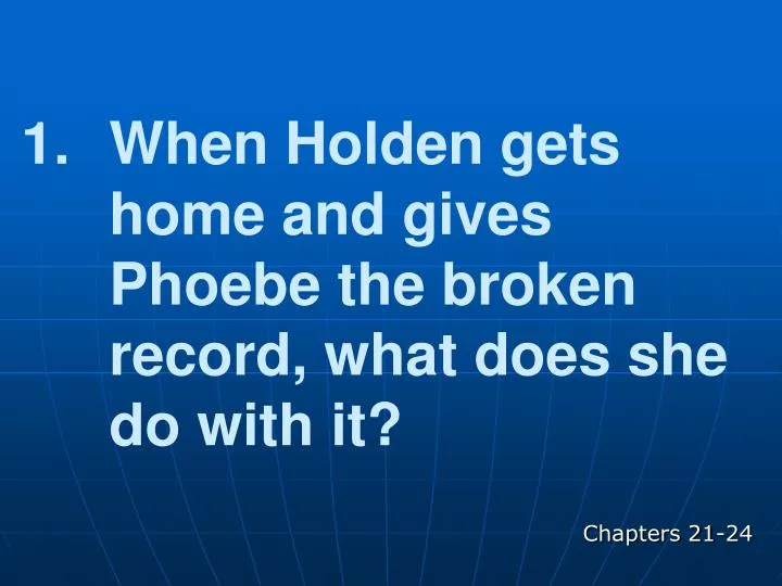 when holden gets home and gives phoebe the broken record what does she do with it