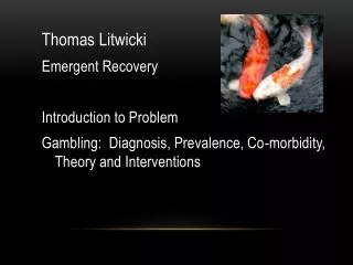 Thomas Litwicki Emergent Recovery Introduction to Problem Gambling: Diagnosis, Prevalence, Co-morbidity, Theory and I