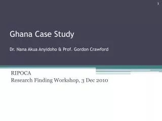 Ghana Case Study Dr. Nana Akua Anyidoho &amp; Prof. Gordon Crawford