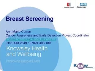 Breast Screening Ann-Marie Curran Cancer Awareness and Early Detection Project Coordinator a nn-marie.curran@knowsley.nh