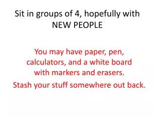 Sit in groups of 4, hopefully with NEW PEOPLE