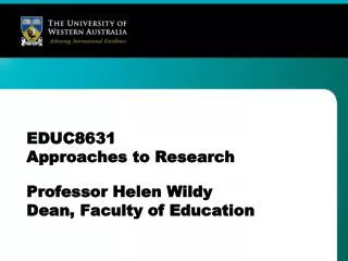 EDUC8631 Approaches to Research Professor Helen Wildy Dean, Faculty of Education