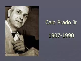 Caio Prado Jr 1907-1990