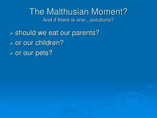 The Malthusian Moment? And if there is one…solutions?