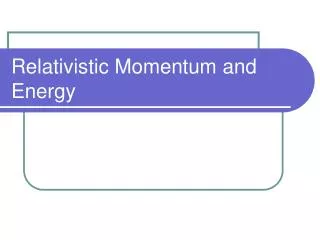 Relativistic Momentum and Energy