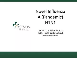 Novel Influenza A (Pandemic) H1N1 Rachel Long, MT MSEd, CIC Public Health Epidemiologist Infection Control