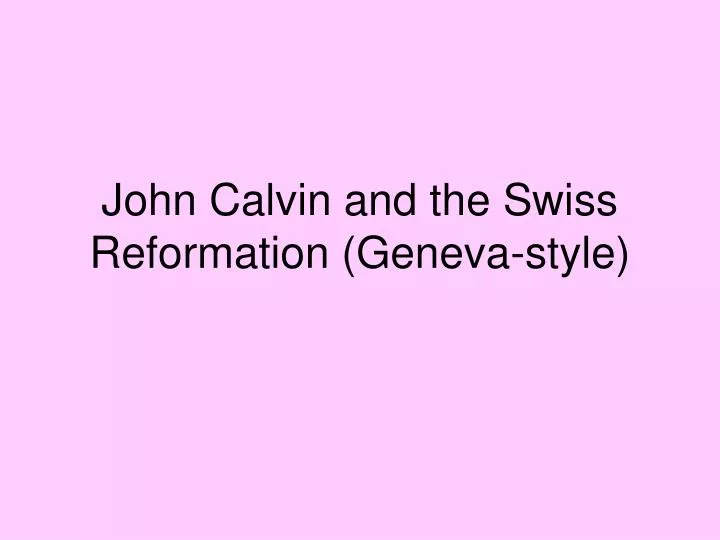 john calvin and the swiss reformation geneva style