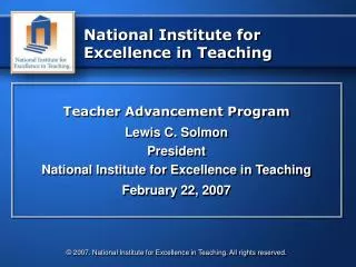 Teacher Advancement Program Lewis C. Solmon President National Institute for Excellence in Teaching February 22, 2007