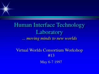 Human Interface Technology Laboratory ... moving minds to new worlds
