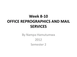 Week 8-10 OFFICE REPROGRAPHICS AND MAIL SERVICES