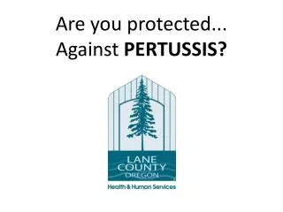 Are you protected... Against PERTUSSIS?