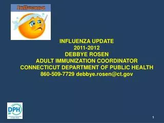 INFLUENZA UPDATE 2011-2012 DEBBYE ROSEN ADULT IMMUNIZATION COORDINATOR CONNECTICUT DEPARTMENT OF PUBLIC HEALTH 860-509-