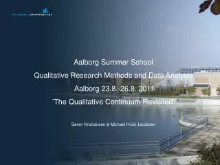 Aalborg Summer School Qualitative Research Methods and Data Analysis Aalborg 23.8.-26.8. 2011 ’The Qualitative Continuu