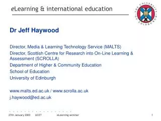 Dr Jeff Haywood Director, Media &amp; Learning Technology Service (MALTS) Director, Scottish Centre for Research into On