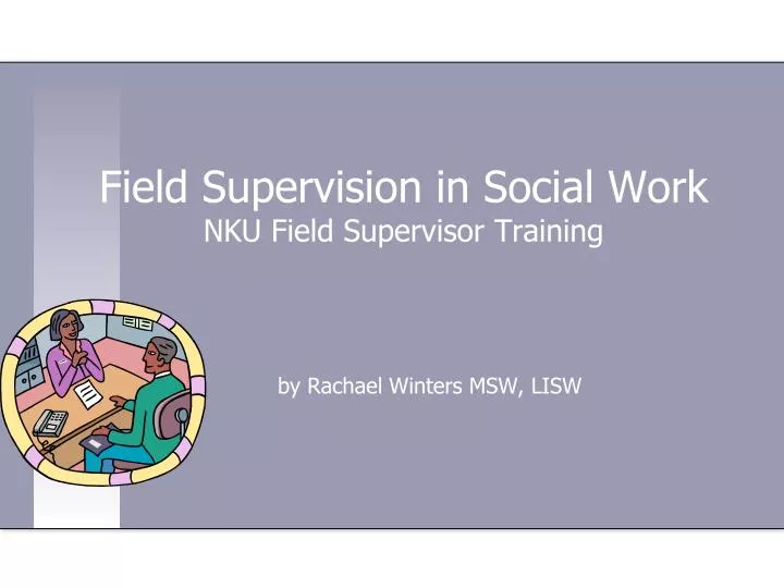 field supervision in social work nku field supervisor training
