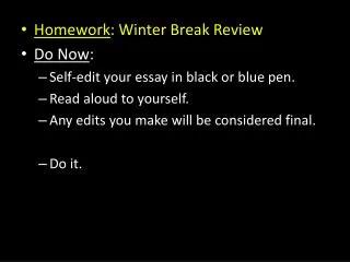 Homework : Winter Break Review Do Now : Self-edit your essay in black or blue pen. Read aloud to yourself. Any edits yo