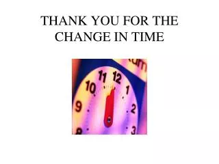 THANK YOU FOR THE CHANGE IN TIME