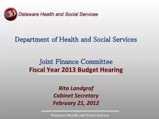 Department of Health and Social Services Joint Finance Committee Fiscal Year 2013 Budget Hearing Rita Landgraf Cabinet S