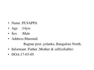 Name :PUJAPPA Age :14yrs Sex :Male Address:Marenali Bagnur post ,yelanka ,Bangalore North. Infor