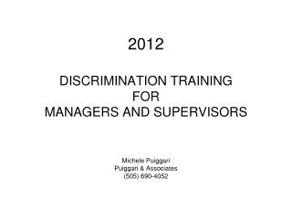 2012 DISCRIMINATION TRAINING FOR MANAGERS AND SUPERVISORS Michele Puiggari Puiggari &amp; Associates (505) 690-4052