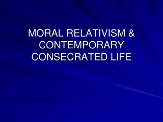 MORAL RELATIVISM &amp; CONTEMPORARY CONSECRATED LIFE