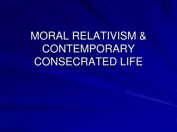moral relativism contemporary consecrated life