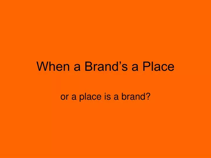 when a brand s a place