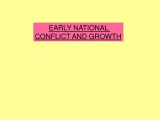 EARLY NATIONAL CONFLICT AND GROWTH