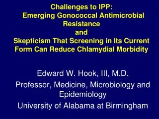 Edward W. Hook, III, M.D. Professor, Medicine, Microbiology and Epidemiology University of Alabama at Birmingham