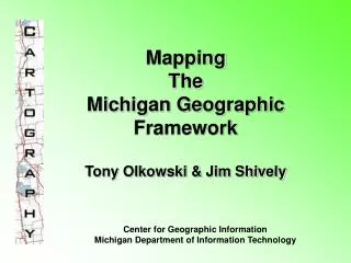 Mapping The Michigan Geographic Framework Tony Olkowski &amp; Jim Shively