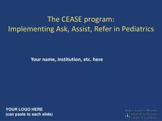 The CEASE program: Implementing Ask, Assist, Refer in Pediatrics