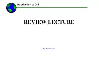 REVIEW LECTURE By Austin Troy