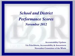 School and District Performance Scores November 2012 Accountability Updates Liz Frischhertz, Accountability &amp; Asses