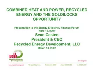 COMBINED HEAT AND POWER, RECYCLED ENERGY AND THE GOLDILOCKS OPPORTUNITY Presentation to the Energy Efficiency Finance Fo