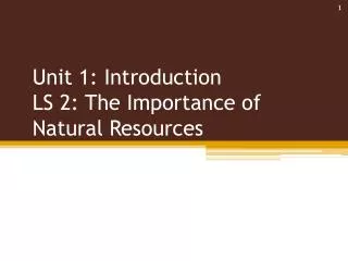 Unit 1: Introduction LS 2: The Importance of Natural Resources