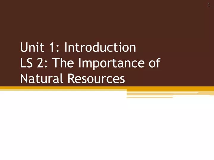 unit 1 introduction ls 2 the importance of natural resources