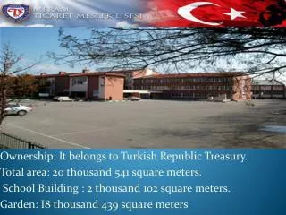 Ownership : It belongs to Turkish Republic T reasury . T otal area : 20 thousand 541 square meters. School Buildin