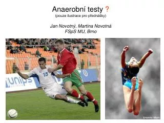 Anaerobní testy ? (pouze ilustrace pro přednášky) Jan Novotný, Martina Novotná FSpS MU, Brno
